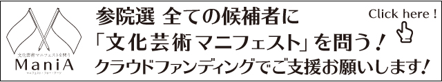 参院選 全ての候補者に 「文化芸術マニフェスト」を問う!クラウドファンディングでのご支援をお願いします!